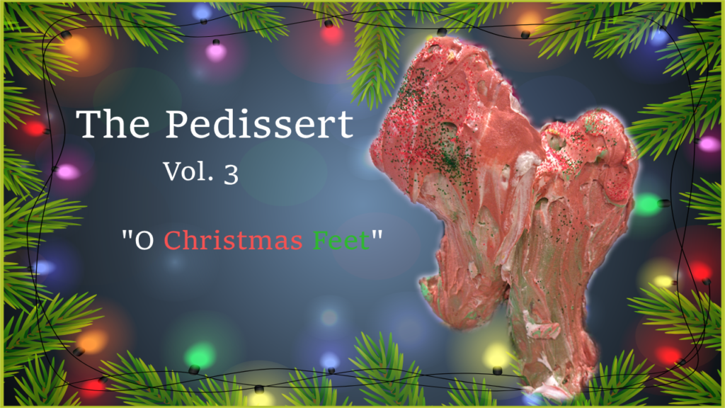 The Pedissert - Vol. 3- "O Christmas Feet"